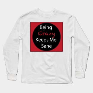 Being Crazy Keeps Me Sane Long Sleeve T-Shirt